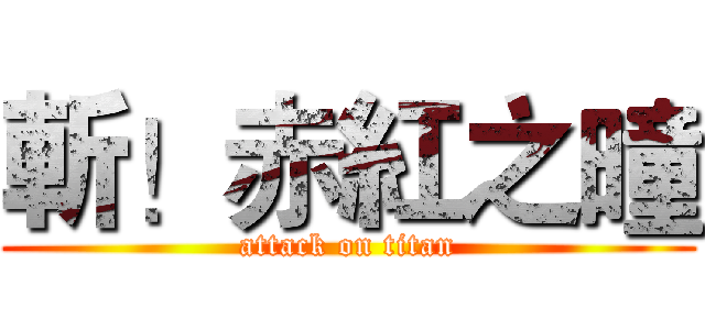 斬！赤紅之曈 (attack on titan)