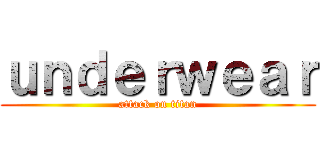 ｕｎｄｅｒｗｅａｒ (attack on titan)