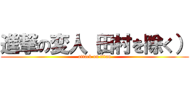 進撃の変人（田村を除く） (attack on titan)