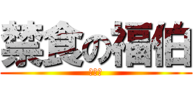 禁食の福伯 (減肥中)