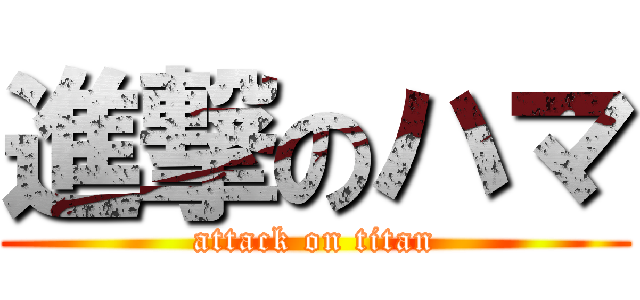 進撃のハマ (attack on titan)