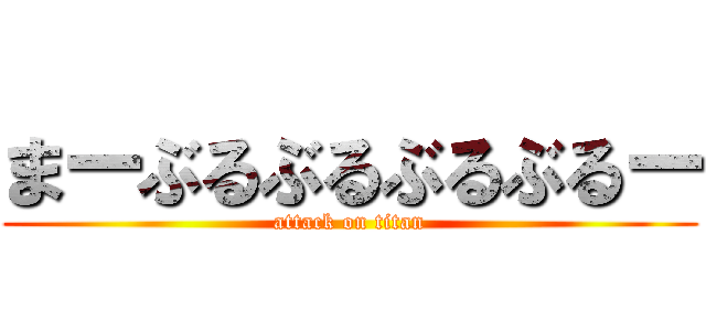 まーぶるぶるぶるぶるー (attack on titan)