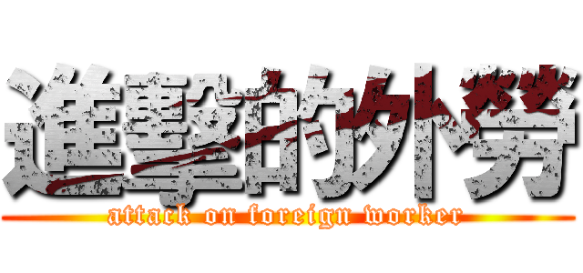 進擊的外勞 (attack on foreign worker)