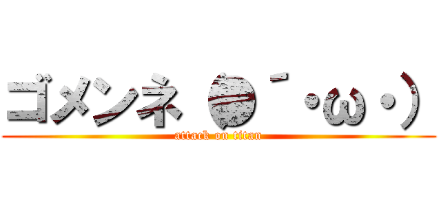 ゴメンネ（●´・ω・） (attack on titan)