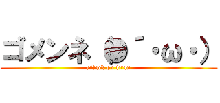 ゴメンネ（●´・ω・） (attack on titan)