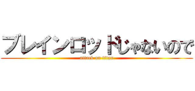 ブレインロッドじゃないので (attack on titan)