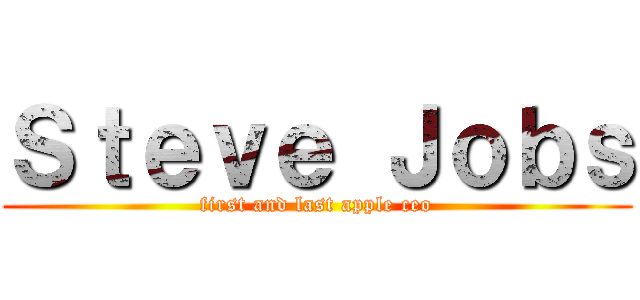 Ｓｔｅｖｅ Ｊｏｂｓ (first and last apple ceo)