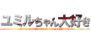 ユミルちゃん大好き (Love you Ymir! Need you Ymir!)