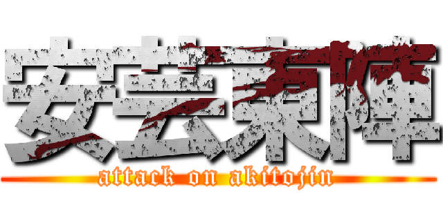 安芸東陣 (attack on akitojin)