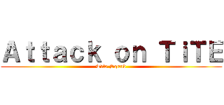 Ａｔｔａｃｋ ｏｎ ＴｉＴＥ (Tite Squad)