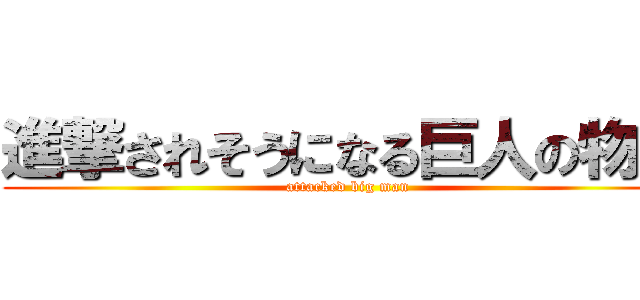 進撃されそうになる巨人の物語 (attacked big man)