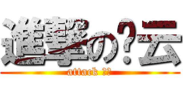 進撃の诗云 (attack 脚毛)