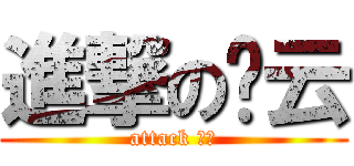 進撃の诗云 (attack 脚毛)