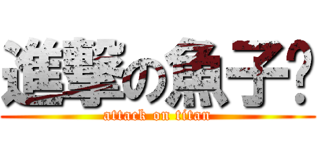 進撃の魚子醬 (attack on titan)