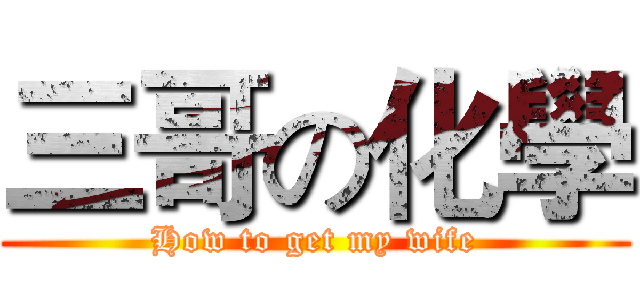 三哥の化學 (How to get my wife)