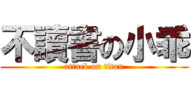 不讀書の小乖 (attack on titan)