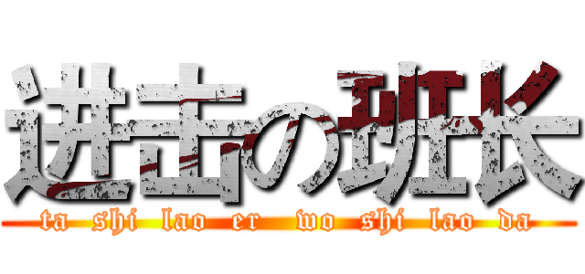 进击の班长 (ta  shi  lao  er   wo  shi  lao  da)