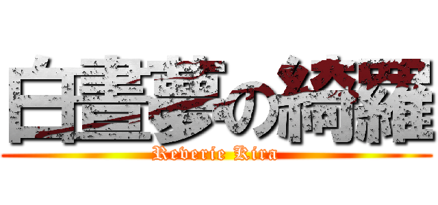 白晝夢の綺羅 (Reverie Kira)