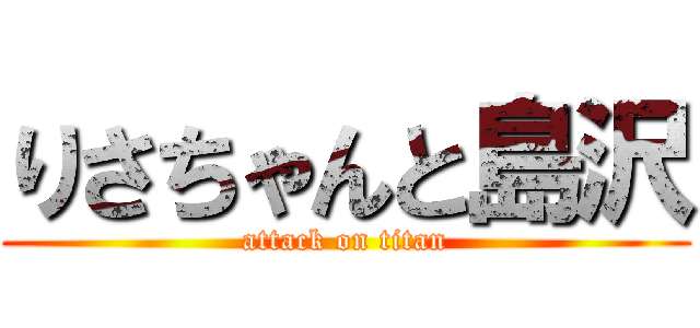 りさちゃんと島沢 (attack on titan)