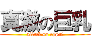 真激の巨乳 (attack on oppai)