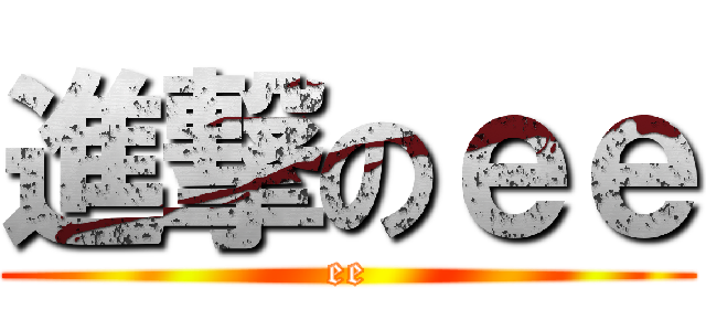 進撃のｅｅ (ee)