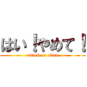 はい！やめて！ (attack on titan)