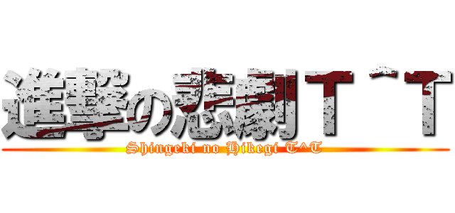 進撃の悲劇Ｔ＾Ｔ (Shingeki no Hikegi T^T)