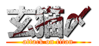 玄猫〆 (attack on titan)