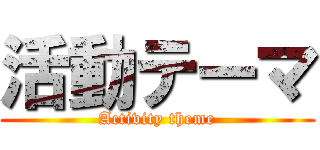 活動テーマ (Activity theme)