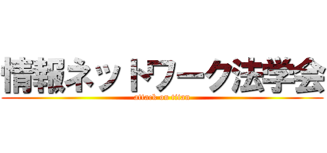 情報ネットワーク法学会 (attack on titan)