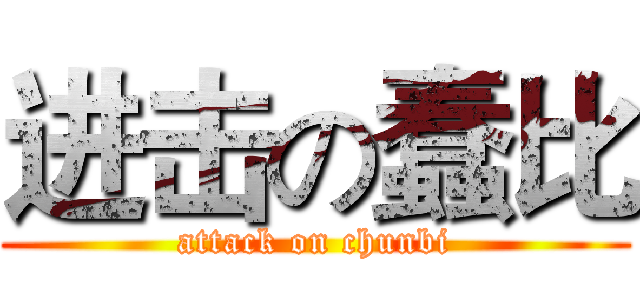 进击の蠢比 (attack on chunbi)