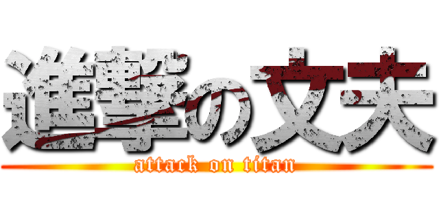 進撃の文夫 (attack on titan)