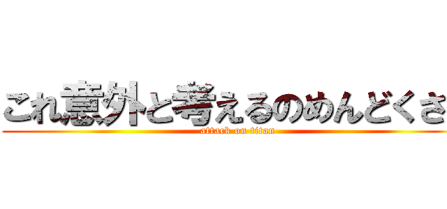 これ意外と考えるのめんどくさい (attack on titan)