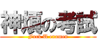 神煩の考試 (Fxck U examen)