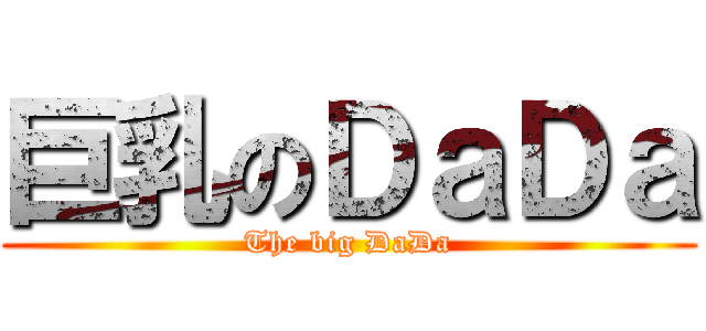 巨乳のＤａＤａ (The big DaDa)