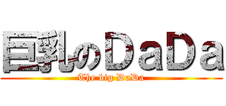 巨乳のＤａＤａ (The big DaDa)
