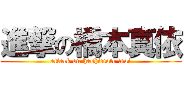 進撃の橋本真依 (attack on hashimoto mai)