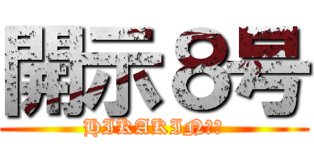 開示８号 (HIKAKINの親)