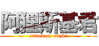 阿狸斯基君 (attack on alizki)