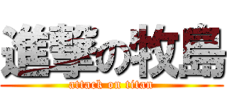 進撃の牧島 (attack on titan)