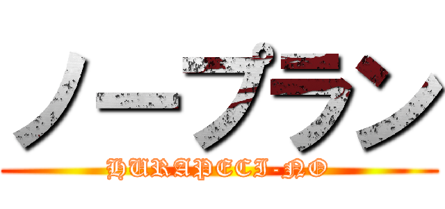 ノープラン (HURAPECI-NO)