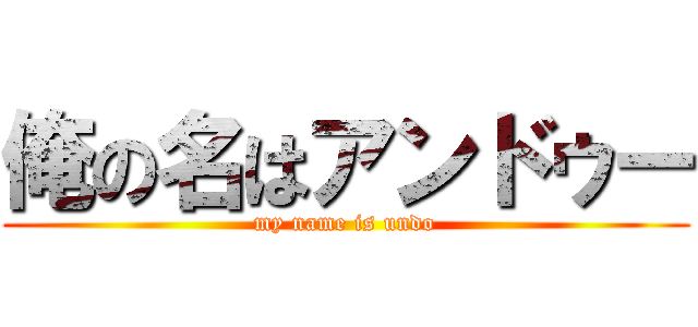 俺の名はアンドゥー (my name is undo)