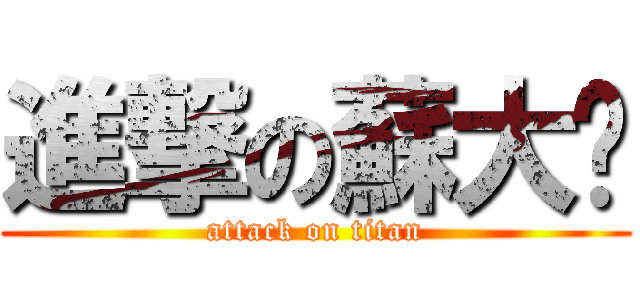進撃の蘇大嬸 (attack on titan)