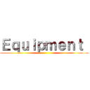 Ｅｑｕｉｐｍｅｎｔ  ()