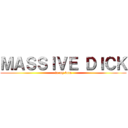 ＭＡＳＳＩＶＥ ＤＩＣＫ (in my bum)
