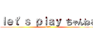 ｌｅｔ'ｓ ｐｌａｙ ちゃんねる (L　Ｐ　Ｃ)