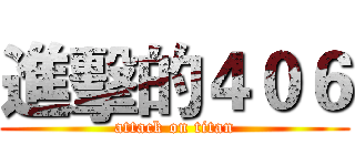 進擊的４０６ (attack on titan)