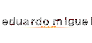ｅｄｕａｒｄｏ ｍｉｇｕｅｌ  (attack on titan)
