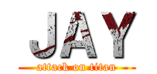 ＪＡＹ (attack on titan)