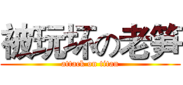 被玩坏の老笋 (attack on titan)